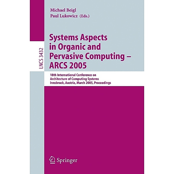 Systems Aspects in Organic and Pervasive Computing - ARCS 2005 / Lecture Notes in Computer Science Bd.3432
