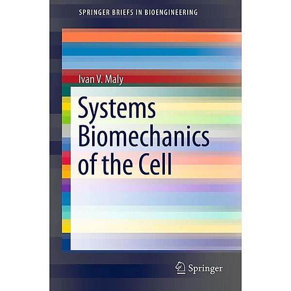 Systems Biomechanics of the Cell / SpringerBriefs in Bioengineering Bd.1, Ivan V. Maly