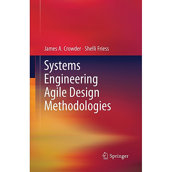 Systems Engineering Agile Design Methodologies, James A. Crowder, Shelli Friess