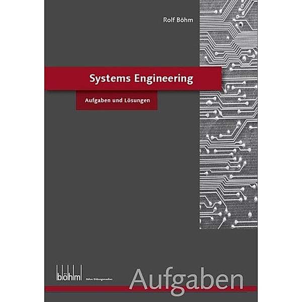 Systems Engineering - Aufgaben und Lösungen / Böhm Bildungsmedien AG, Rolf Böhm