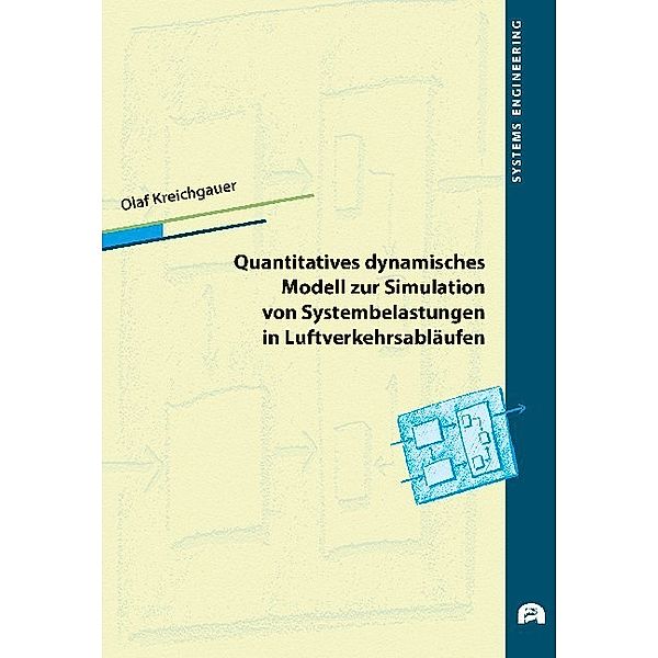 Systems Engineering / Quantitatives dynamisches Modell zur Simulation von Systembelastungen in Luftverkehrsabläufen, Olaf Kreichgauer