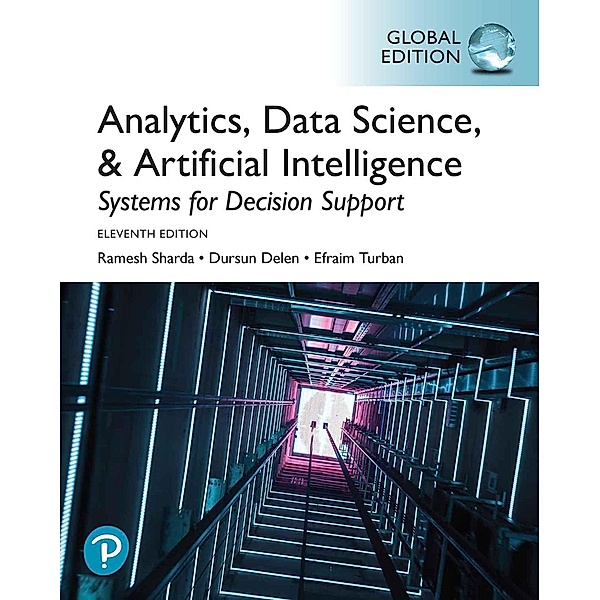 Systems for Analytics, Data Science, & Artificial Intelligence: Systems for Decision Support, Global Edition, Ramesh Sharda, Dursun Delen, Efraim Turban