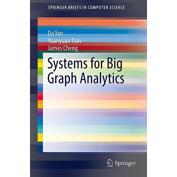 Systems for Big Graph Analytics / SpringerBriefs in Computer Science, Da Yan, Yuanyuan Tian, James Cheng