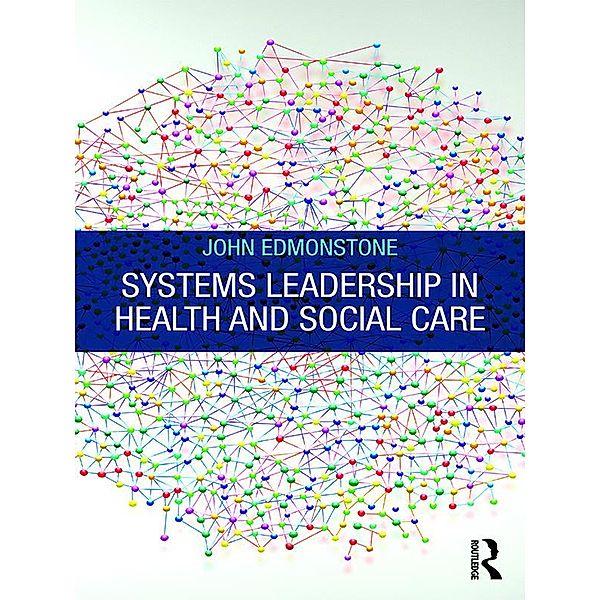 Systems Leadership in Health and Social Care, John Edmonstone