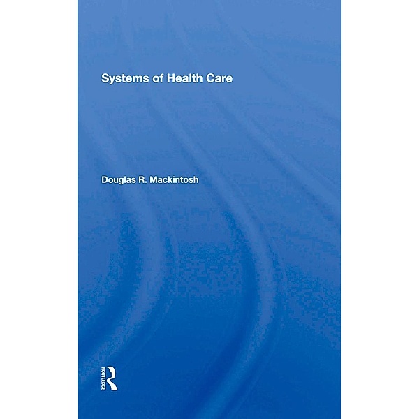 Systems Of Health Care, Douglas R. Mackintosh