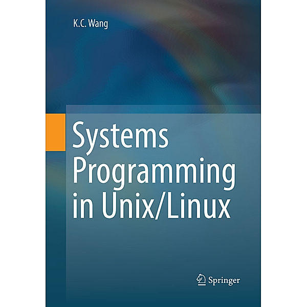 Systems Programming in Unix/Linux, K. C. Wang