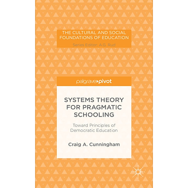 Systems Theory for Pragmatic Schooling: Toward Principles of Democratic Education, C. Cunningham