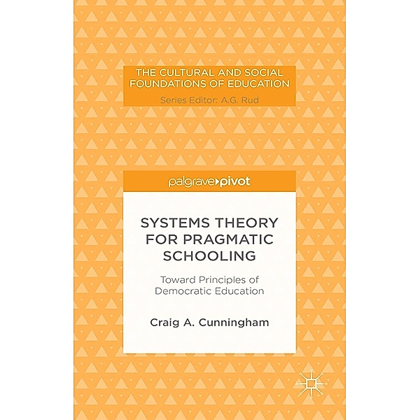 Systems Theory for Pragmatic Schooling: Toward Principles of Democratic Education / The Cultural and Social Foundations of Education, C. Cunningham