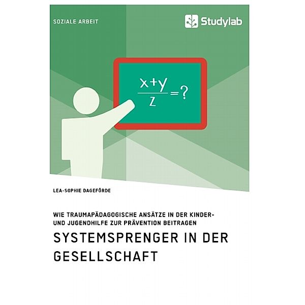 Systemsprenger in der Gesellschaft. Wie traumapädagogische Ansätze in der Kinder- und Jugendhilfe zur Prävention beitragen, Lea-Sophie Dageförde