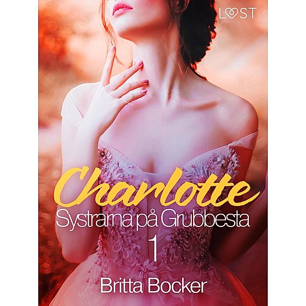 Systrarna på Grubbesta 1: Charlotte - historisk erotik / Systrarna på Grubbesta Bd.1, Britta Bocker
