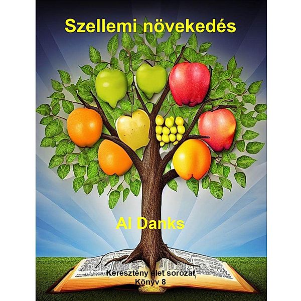 Szellemi növekedés (Keresztény élet sorozat, #8) / Keresztény élet sorozat, Al Danks