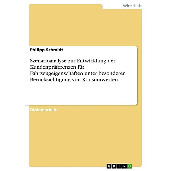 Szenarioanalyse zur Entwicklung der Kundenpräferenzen für Fahrzeugeigenschaften unter besonderer Berücksichtigung von Konsumwerten, Philipp Schmidt