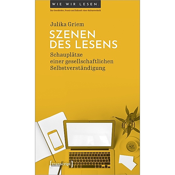 Szenen des Lesens / Wie wir lesen - Zur Geschichte, Praxis und Zukunft einer Kulturtechnik Bd.3, Julika Griem