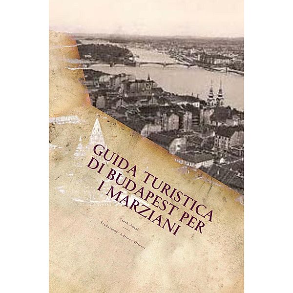 Szerb Antal: Guida Turistica di Budapest per i Marziani, Adriano Olivari