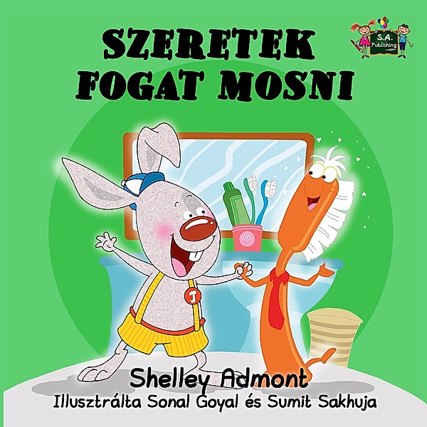 Szeretek fogat mosni - I Love to Brush My Teeth (Hungarian Children's Picture Book) / Hungarian Bedtime Collection, Shelley Admont, S. A. Publishing