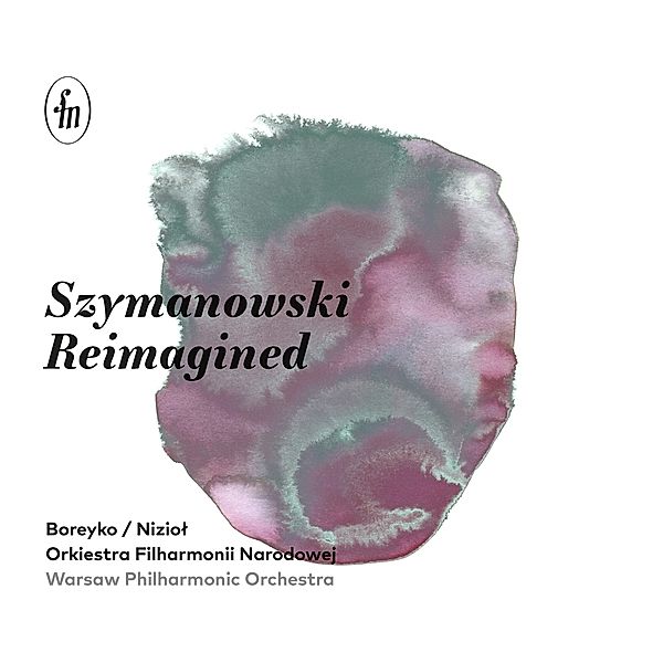 Szymanowski Reimagined, Niziol, Boreyko, Warsaw Philharmonic Orchestra