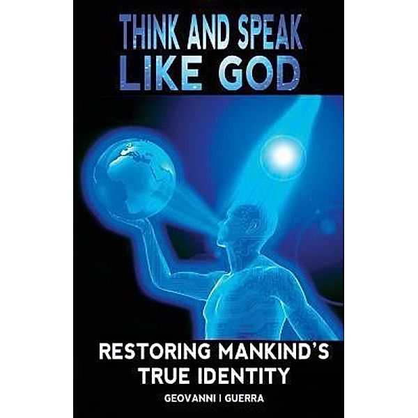 T.A.S.L.G.Restoring Mankind's True Identity: 1 Think And Speak Like God Restoring Mankind's True Identity, Geovanni Israel Guerra