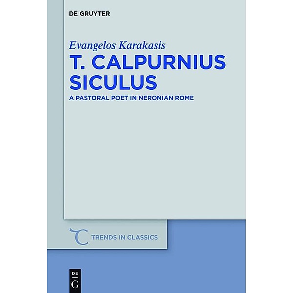 T. Calpurnius Siculus / Trends in Classics - Supplementary Volumes Bd.35, Evangelos Karakasis