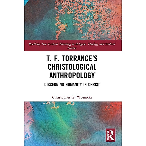 T. F. Torrance's Christological Anthropology, Christopher G. Woznicki