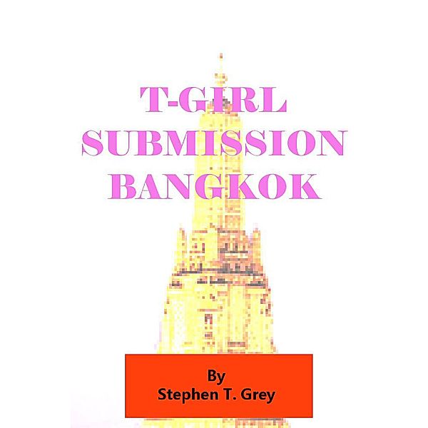 T-girl submission, Bangkok, Stephen T. Grey