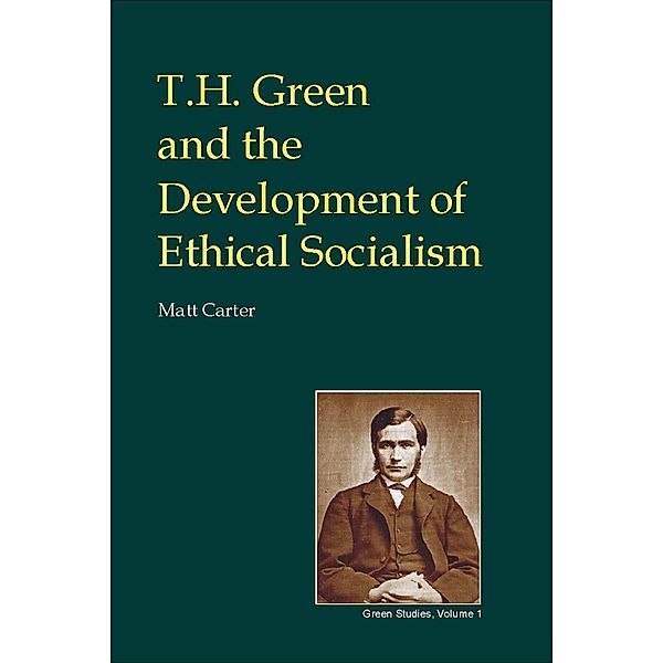 T.H. Green and the Development of Ethical Socialism / British Idealist Studies 3: Green, Matt Carter