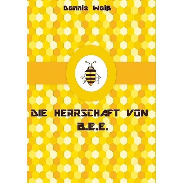 T.I.E.R.- Tierisch intelligente Eingreif- und Rettungstruppe Band 10- Die Herrschaft von B.E.E., Dennis Weiss