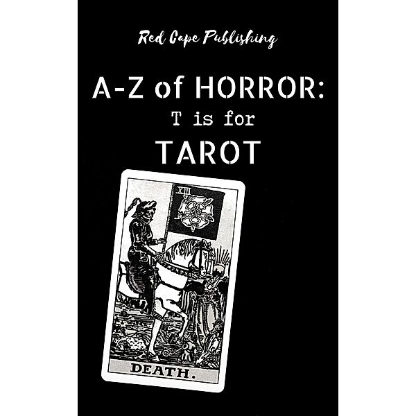 T is for Tarot (A-Z of Horror, #20) / A-Z of Horror, Barend Nieuwstraten, Layla Morgan Wilde, Lesley Drane, Saffira Raine, Verona Jones, Doris V. Sutherland, Chris Hewitt, Scott Chaddon, Gaetan Battaglia, Donna Cuttress, D. J. Moore, Eddie Spohn, Garrett Rowlan