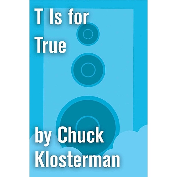 T Is for True, Chuck Klosterman