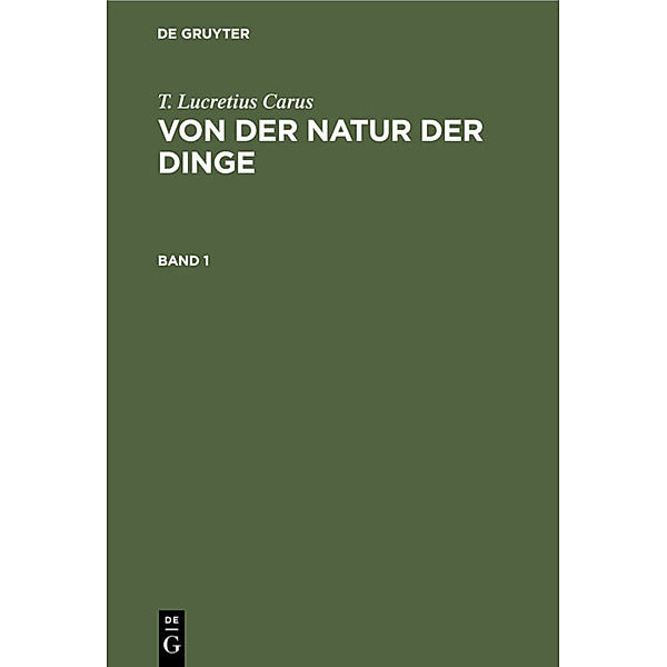 T. Lucretius Carus: Von der Natur der Dinge. Band 1, T. Lucretius Carus