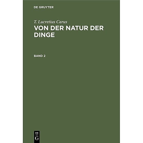 T. Lucretius Carus: Von der Natur der Dinge. Band 2, T. Lucretius Carus