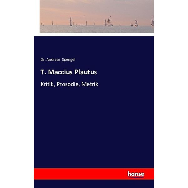 T. Maccius Plautus, Andreas Spengel