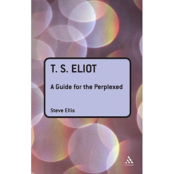 T. S. Eliot: A Guide for the Perplexed, Steve Ellis