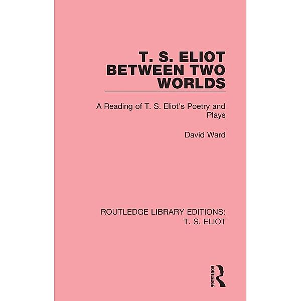 T. S. Eliot Between Two Worlds, David Ward