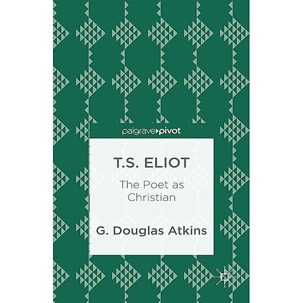 T.S. Eliot: The Poet as Christian, G. Atkins
