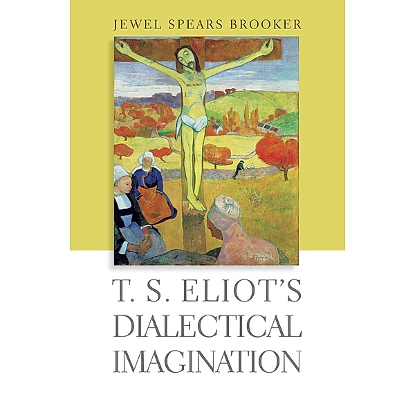 T. S. Eliot's Dialectical Imagination, Jewel Spears Brooker