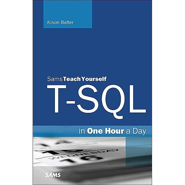 T-SQL in One Hour a Day, Sams Teach Yourself, Alison Balter