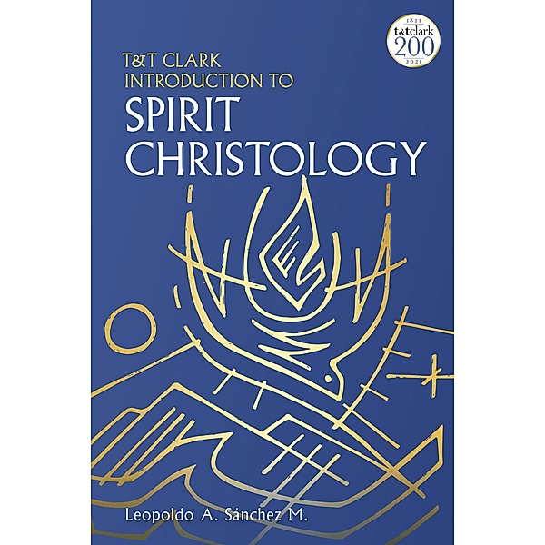T&T Clark Introduction to Spirit Christology, Leopoldo A. Sánchez M.