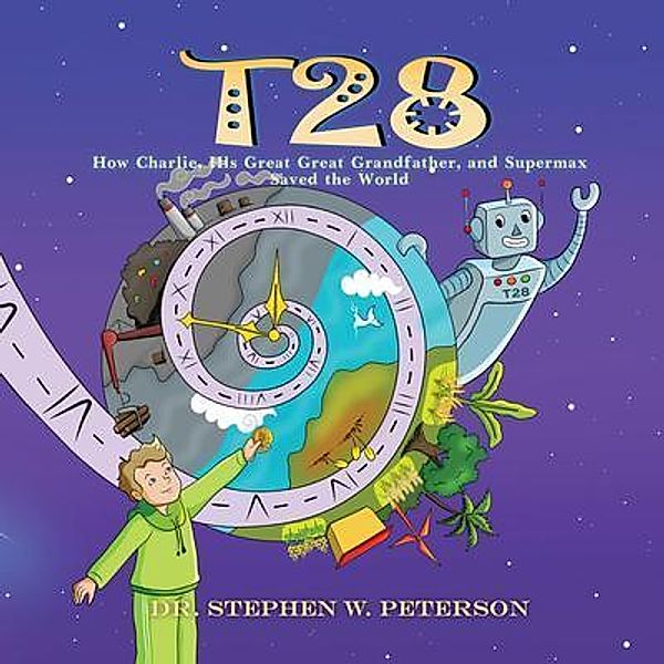 T28: How Charlie, His Great-Great Grandfather, and Supermax Saved the World / Author Reputation Press, LLC, Stephen Peterson