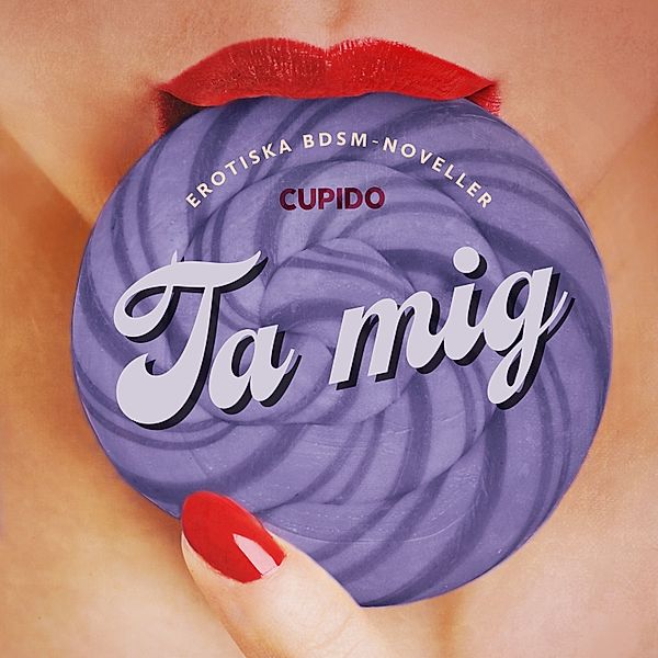 Ta mig - erotiska BDSM-noveller, Cupido