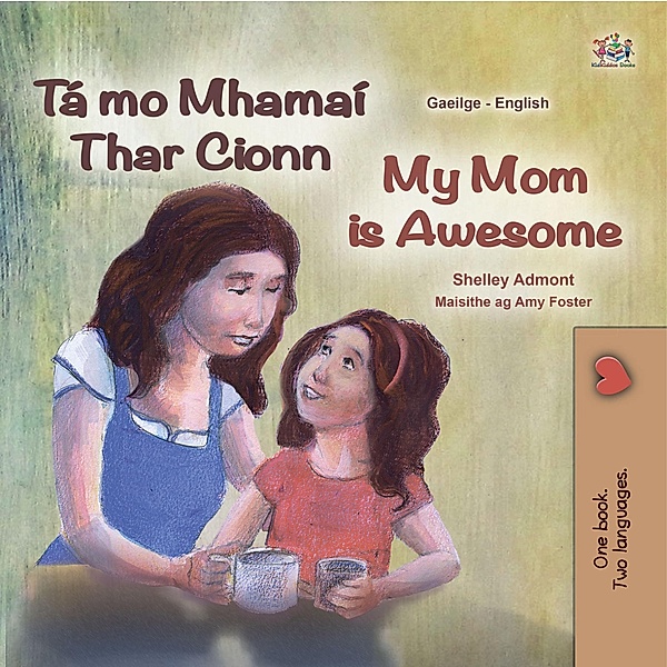 Tá mo Mhamaí Thar Cionn My Mom is Awesome / Irish English Bilingual Book for Children, Shelley Admont, KidKiddos Books