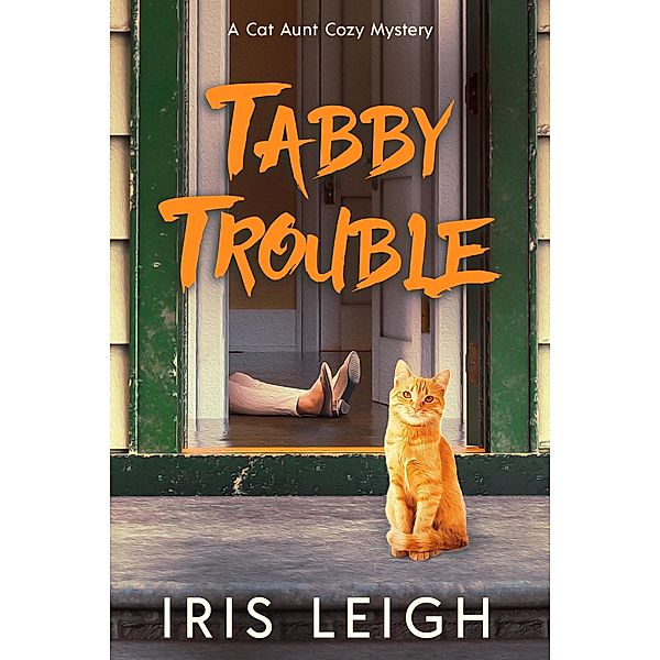 Tabby Trouble (A Cat Aunt Cozy Mystery, #1) / A Cat Aunt Cozy Mystery, Iris Leigh