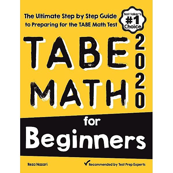 TABE Math for Beginners: The Ultimate Step by Step Guide to Preparing for the TABE 11 & 12 Math Level D Test, Reza Nazari
