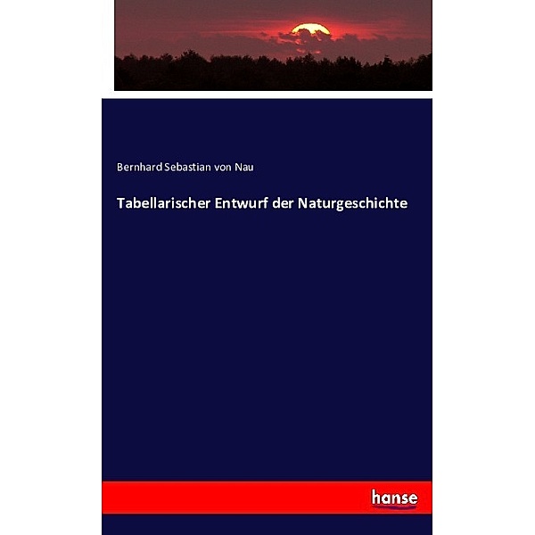 Tabellarischer Entwurf der Naturgeschichte, Bernhard Sebastian von Nau