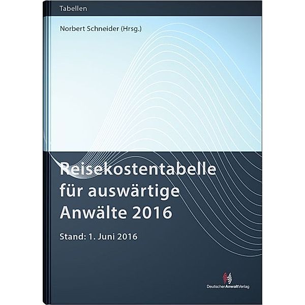 Tabellen / Reisenkostentabelle für auswärtige Anwälte 2016, Norbert Schneider