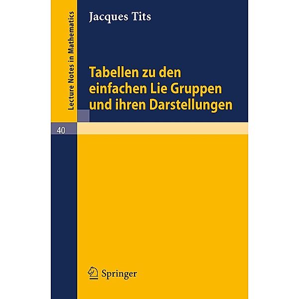 Tabellen zu den einfachen Lie Gruppen und ihren Darstellungen / Lecture Notes in Mathematics Bd.40, Jacques Tits