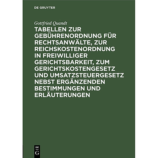 Tabellen zur Gebührenordnung für Rechtsanwälte, zur Reichskostenordnung in freiwilliger Gerichtsbarkeit, zum Gerichtskostengesetz und Umsatzsteuergesetz nebst ergänzenden Bestimmungen und Erläuterungen, Gottfried Quandt