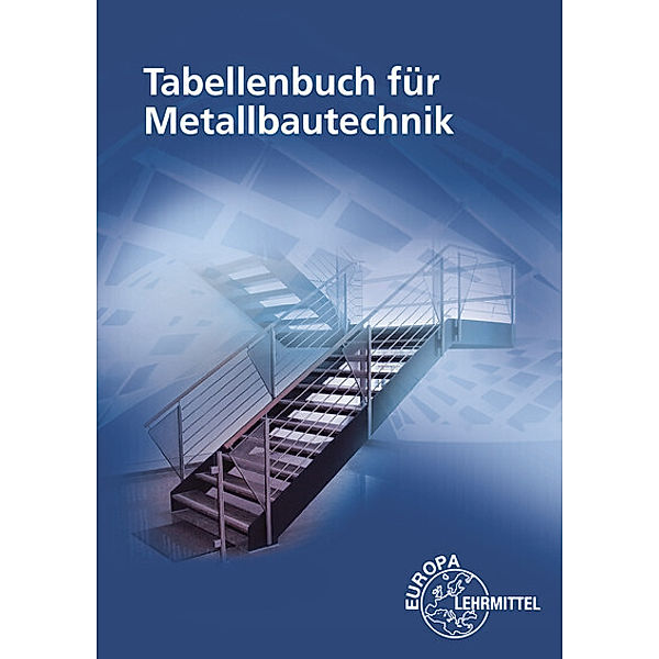 Tabellenbuch für Metallbautechnik, Michael Fehrmann, Eckhard Ignatowitz, Dagmar Köhler, Frank Köhler, Gerhard Lämmlin, Hans-Joachim Pahl, Armin Steinmüller, Alfred Weingartner