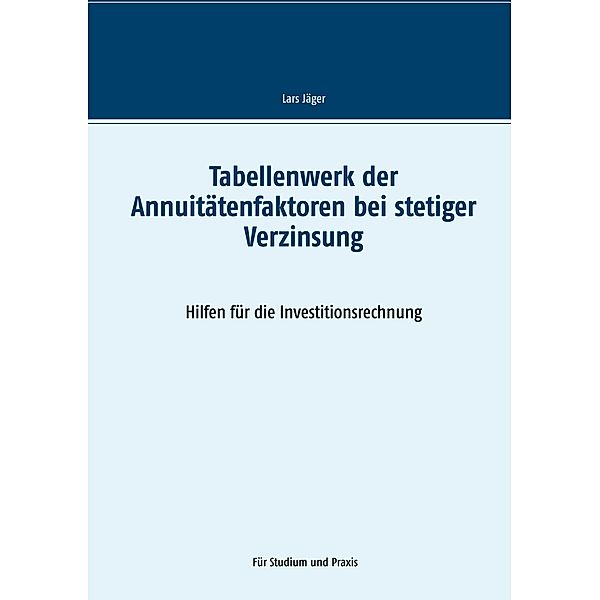 Tabellenwerk der Annuitätenfaktoren bei stetiger Verzinsung, Lars Jäger