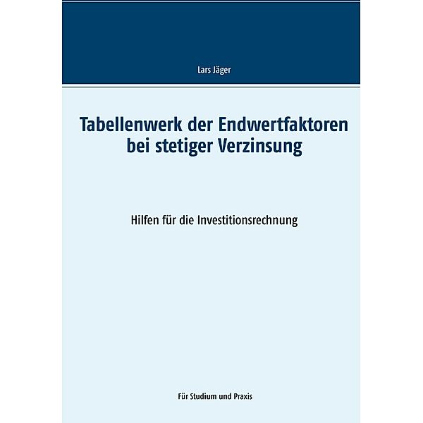 Tabellenwerk der Endwertfaktoren bei stetiger Verzinsung, Lars Jäger