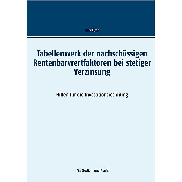 Tabellenwerk der nachschüssigen Rentenbarwertfaktoren bei stetiger Verzinsung, Lars Jäger